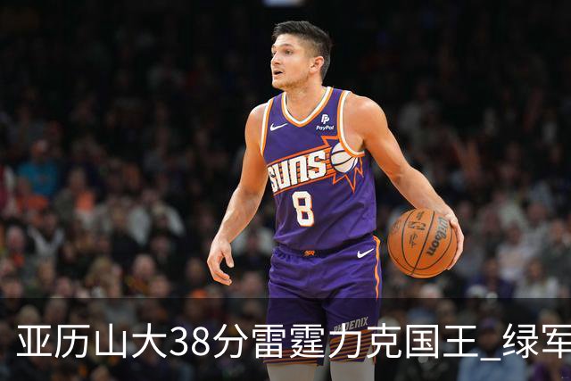 亚历山大38分雷霆力克国王 绿军险胜热火4连胜
